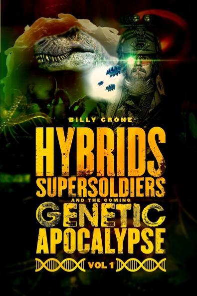 Hybrids Super Soldiers & the Coming Genetic Apocalypse Vol.1