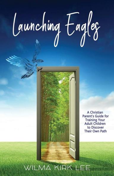 Launching Eagles: A Christian Parent's Guide for Training Your Children to Discover Their Own Path