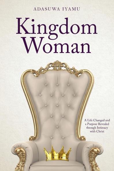 Kingdom Woman: A Life Changed and a Purpose Revealed through Intimacy with Christ