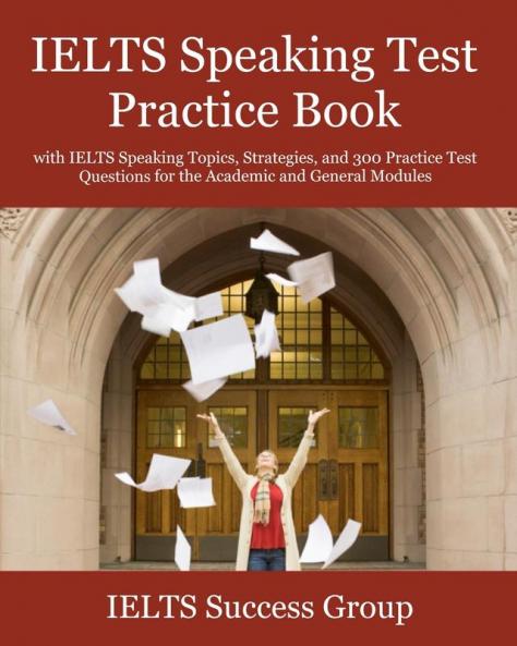 IELTS Speaking Test Practice Book: with IELTS Speaking Topics Strategies and 300 Practice Test Questions for the Academic and General Modules