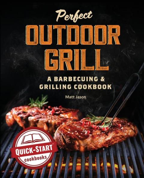 Perfect Outdoor Grill: A Barbecuing and Grilling Cookbook