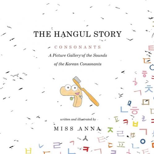 The Hangul Story Consonants and Vowels: A Picture Gallery of the Sounds of the Korean Consonants and Vowels
