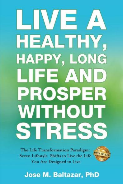 Live a Healthy Happy Long Life and Prosper Without Stress: The Life Transformation Paradigm: Seven Lifestyle Shifts to Live the Life You are Designed to Live