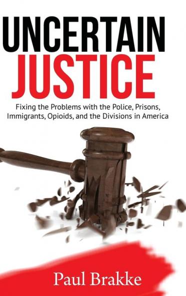 Uncertain Justice: Fixing the Problems with the Police Prisons Immigrants Opioids and the Divisions in America