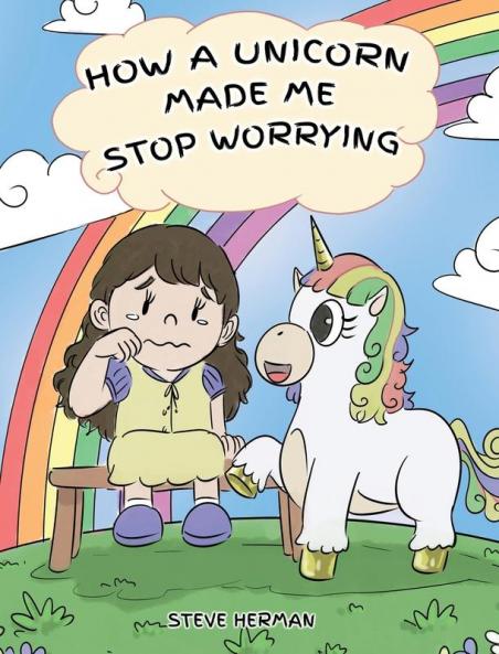 How A Unicorn Made Me Stop Worrying: A Cute Children Story to Teach Kids to Overcome Anxiety Worry and Fear.: 2 (My Unicorn Books)