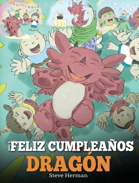 ¡Feliz Cumpleaños Dragón!: (Happy Birthday Dragon!) Un adorable y divertido cuento infantil para enseñar a los niños a celebrar los cumpleaños.: 6 (My Dragon Books Español)