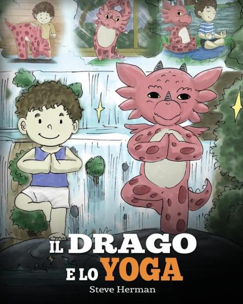 Il drago e lo yoga: (The Yoga Dragon) Una simpatica storia per bambini per educarli al potere dello yoga per rafforzare il corpo e calmare la mente .: 4 (My Dragon Books Italiano)