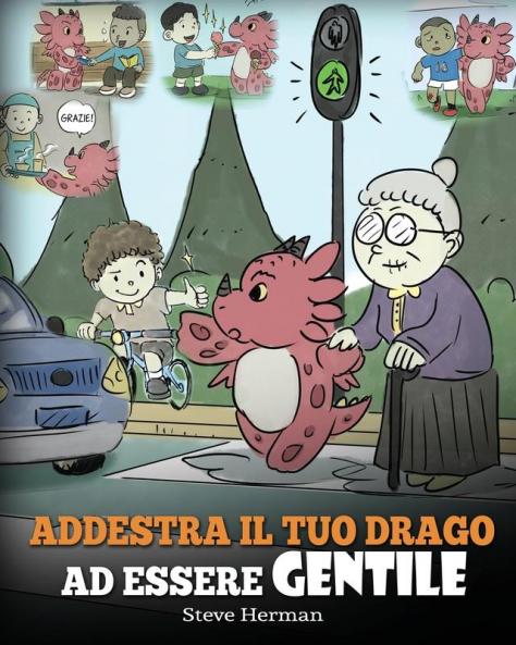 Addestra il tuo drago ad essere gentile: (Train Your Dragon To Be Kind) Una simpatica storia per bambini per insegnare loro ad essere gentili ... e premurosi.: 9 (My Dragon Books Italiano)