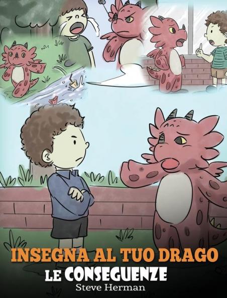 Insegna al tuo drago le conseguenze: (Teach Your Dragon To Understand Consequences) Una simpatica storia per bambini per educarli a comprendere le ... positive.: 14 (My Dragon Books Italiano)
