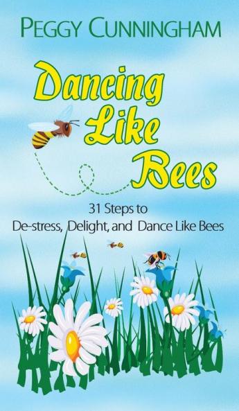 Dancing Like Bees: 31 Steps to De-Stress Delight and Dance Like Bees