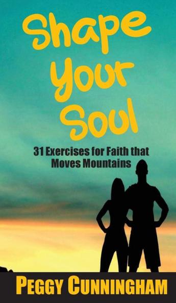 Shape Your Soul: 31 Exercises for Faith that Moves Mountains