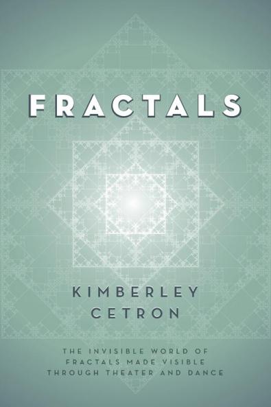 Fractals: The Invisible World of Fractals Made Visible Through Theater and Dance