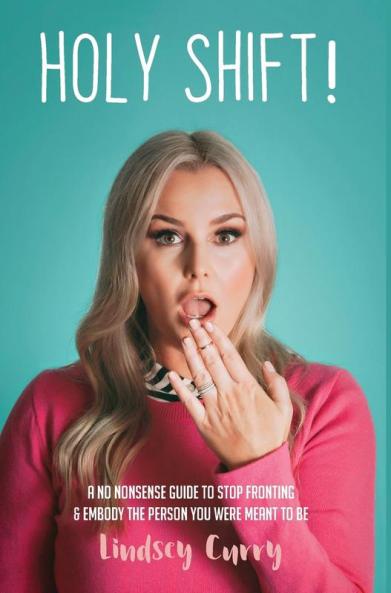 Holy Shift!: A No Nonsense Guide To Stop Fronting And Embody The Person You Were Meant To Be.