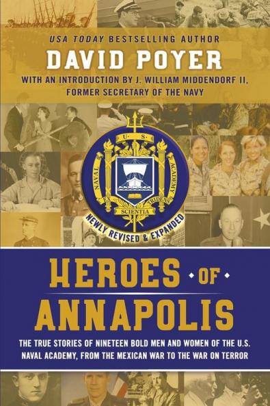 Heroes of Annapolis: The True Stories of Nineteen Bold Men and Women of the U.S. Naval Academy from the Mexican War to the War on Terror