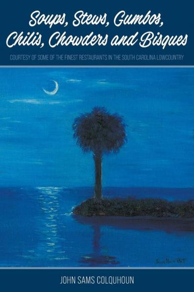 Soups Stews Gumbos Chilis Chowders and Bisques - courtesy of some of the finest restaurants in the South Carolina Lowcountry