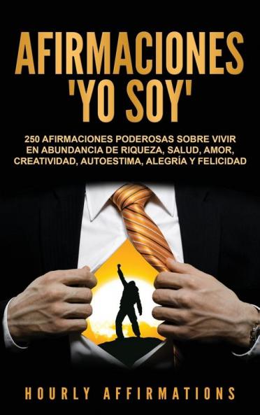 Afirmaciones Yo soy: 250 afirmaciones poderosas sobre vivir en abundancia de riqueza salud amor creatividad autoestima alegría y felicidad
