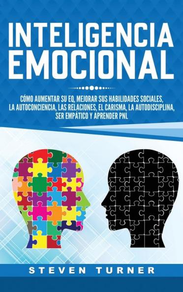 Inteligencia Emocional: Cómo aumentar su EQ mejorar sus habilidades sociales la autoconciencia las relaciones el carisma la autodisciplina ser empático y aprender PNL