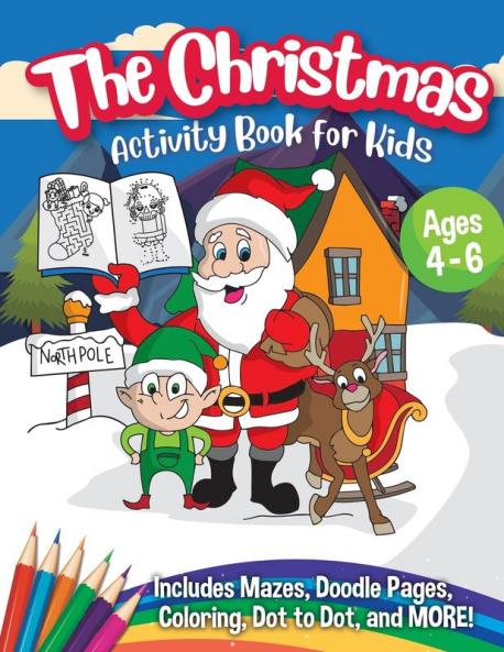 The Christmas Activity Book for Kids - Ages 4-6: A Creative Holiday Coloring Drawing Tracing Mazes and Puzzle Art Activities Book for Boys and Girls Ages 4 5 and 6 Years Old
