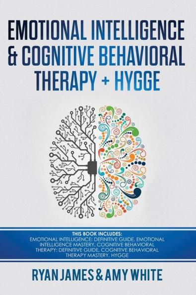 Emotional Intelligence and Cognitive Behavioral Therapy + Hygge: 5 Manuscripts - Emotional Intelligence Definitive Guide & Mastery Guide CBT ... (Emotional Intelligence Series) (Volume 6)