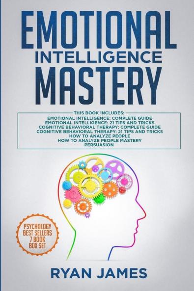 Emotional Intelligence Mastery: 7 Manuscripts: Emotional Intelligence x2 Cognitive Behavioral Therapy x2 How to Analyze People x2 Persuasion (Anger Management NLP)