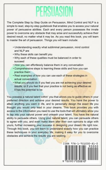 Persuasion: The Complete Step by Step Guide on Persuasion Mind Control and NLP (Persuasion Series) (Volume 3)