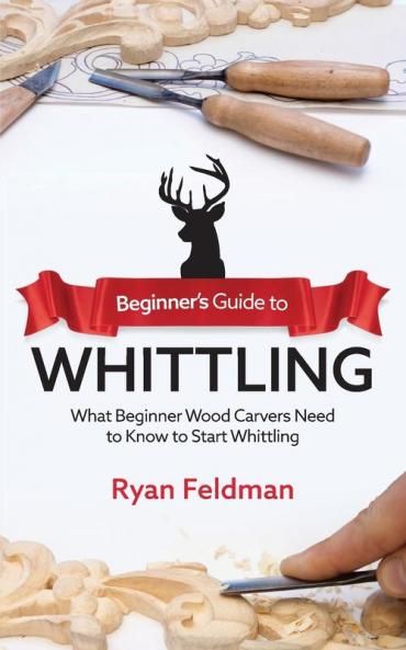 Beginner's Guide to Whittling: What Beginner Wood Carvers Need to Know to Start Whittling