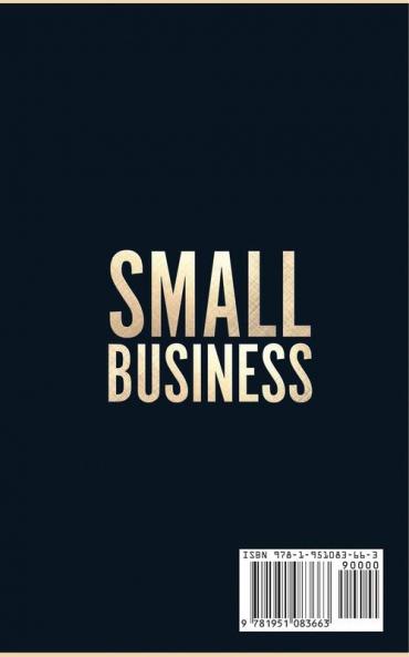 Small Business: The Most Important Things you Need to Know to Create and Grow a Successful Small Business from Scratch