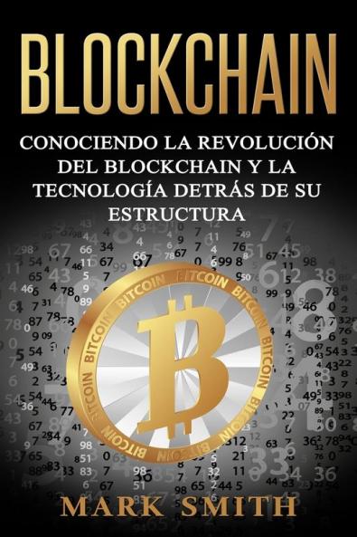 Blockchain: Conociendo la Revolución del Blockchain y la Tecnología detrás de su Estructura (Libro en Español/Blockchain Book Spanish Version): 1 (Criptomonedas)