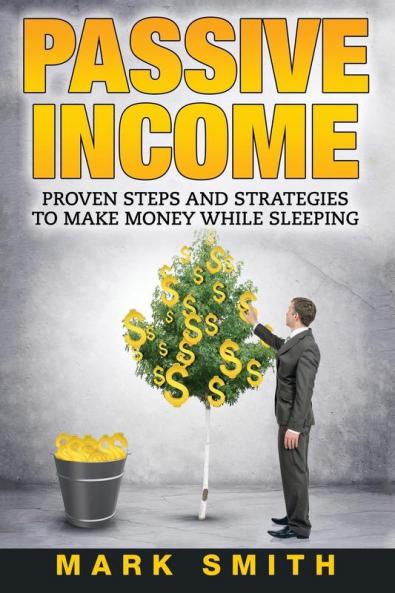 Passive Income: Proven Steps And Strategies to Make Money While Sleeping: 1 (Online Business)