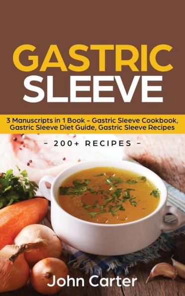 Gastric Sleeve: 3 Manuscripts in 1 Book - Gastric Sleeve Cookbook Gastric Sleeve Diet Guide Gastric Sleeve Recipes