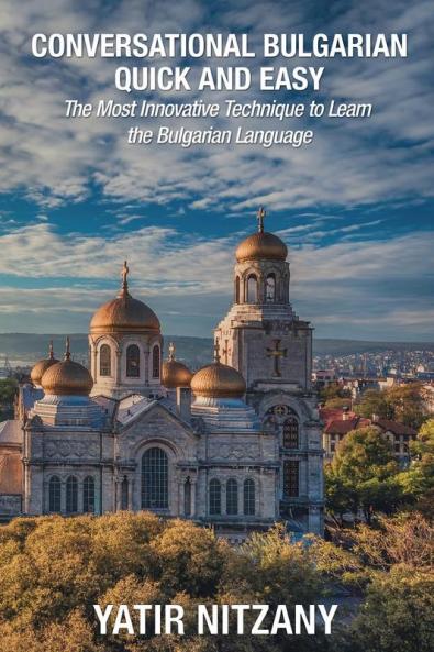 Conversational Bulgarian Quick and Easy: The Most Innovative Technique to Learn the Bulgarian Language