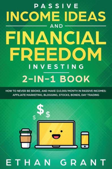 Passive Income Ideas And Financial Freedom Investing 2 in 1 Book: How to Never Be Broke and Make $10000/Month in Passive Incomes: Affiliate Marketing Blogging Stocks Bonds Day Trading