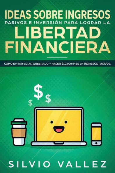 Ideas sobre ingresos pasivos e inversión para lograr la libertad financiera: Cómo evitar estar quebrado y hacer $10000/mes en ingresos pasivos