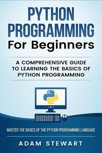 Python Programming Python Programming for Beginners: A Comprehensive Guide to Learnings the Basics of Python Programming