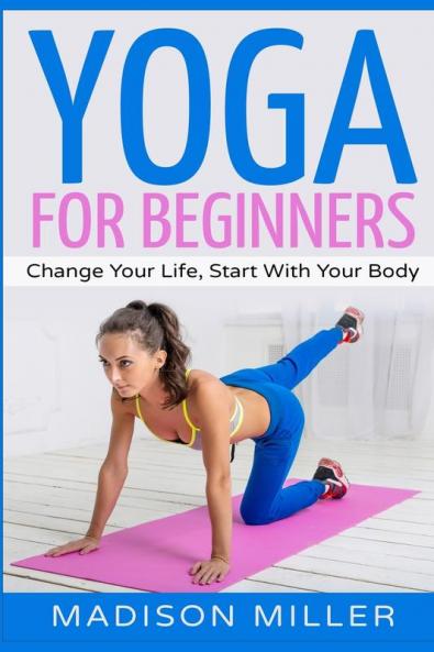 Yoga for Beginners: Change your Life Start with your Body