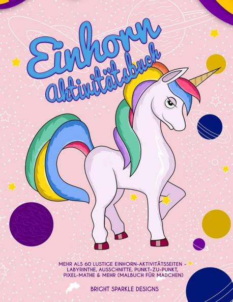 Einhorn Aktivitätsbuch: Mehr als 60 lustige Einhorn-Aktivitätsseiten - Labyrinthe Ausschnitte Punkt-zu-Punkt Pixel-Mathe & mehr (Malbuch für Madchen)