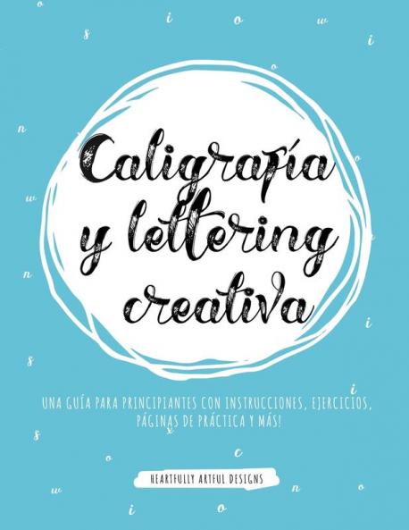 Caligrafía y lettering creativa: Una guía para principiantes con instrucciones ejercicios páginas de práctica y más!