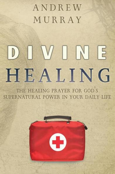 Divine Healing: The Healing Prayer for God's Supernatural Power in Your Daily Life