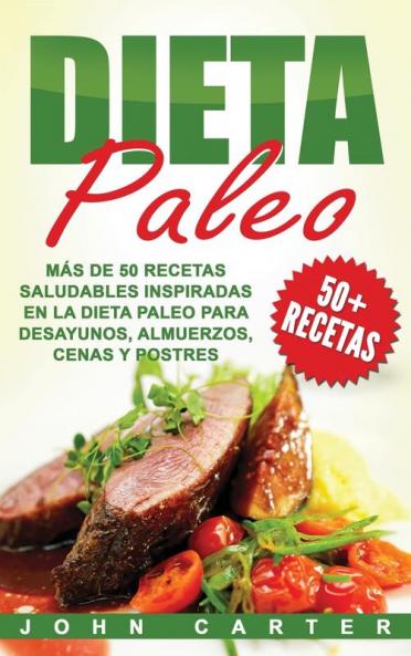 Dieta Paleo: Más de 50 Recetas Saludables inspiradas en la Dieta Paleo para Desayunos Almuerzos Cenas y Postres (Libro en Español/Paleo Diet Book Spanish Version)