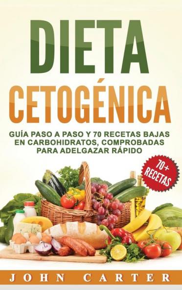 Dieta Cetogénica: Guía Paso a Paso y 70 Recetas Bajas en Carbohidratos Comprobadas para Adelgazar Rápido (Libro en Español/Ketogenic Diet Book Spanish Version)