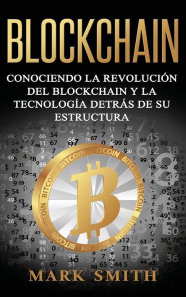Blockchain: Conociendo la Revolución del Blockchain y la Tecnología detrás de su Estructura (Libro en Español/Blockchain Book Spanish Version): 1 (Criptomonedas)