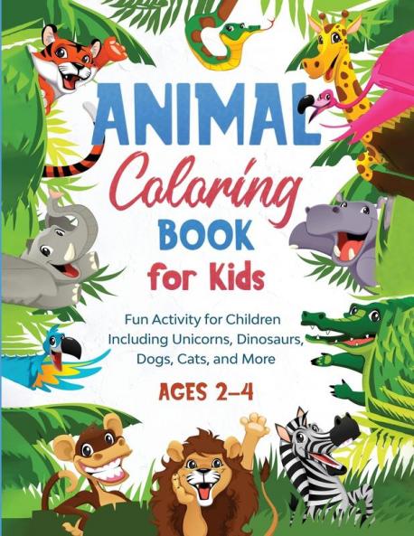 Animal Coloring Book for Kids: Fun Activity for Children Including Unicorns Dinosaurs Dogs Cats and More (Ages 2-4)