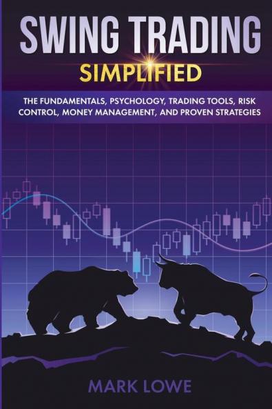 Swing Trading: Simplified - The Fundamentals Psychology Trading Tools Risk Control Money Management And Proven Strategies (Stock Market Investing for Beginners)