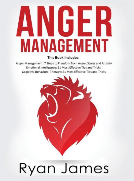Anger Management: 3 Manuscripts - Anger Management: 7 Steps to Freedom Emotional Intelligence: 21 Best Tips to Improve Your EQ Cognitive Behavioral Therapy: 21 Best Tips to Retrain Your Brain