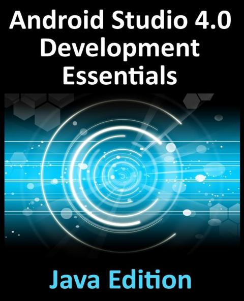 Android Studio 4.0 Development Essentials - Java Edition: Developing Android Apps Using Android Studio 4.0 Java and Android Jetpack