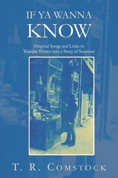 If Ya Wanna Know: Original Songs and Links to Youtube Woven into a Story of Suspense