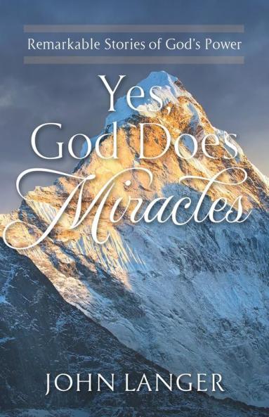 Yes God Does Miracles: Remarkable Stories of God's Power