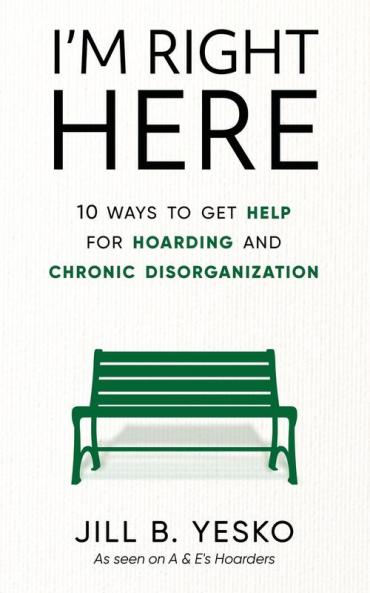 I'm Right Here: 10 Ways to Get Help for Hoarding and Chronic Disorganization