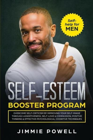 Self-esteem Booster Program: Overcome Self-Criticism by improving Your Self-Imagine through Assertiveness Self-Love & Compassion Positive Thinking & effective Psychological Cognitive Techniques
