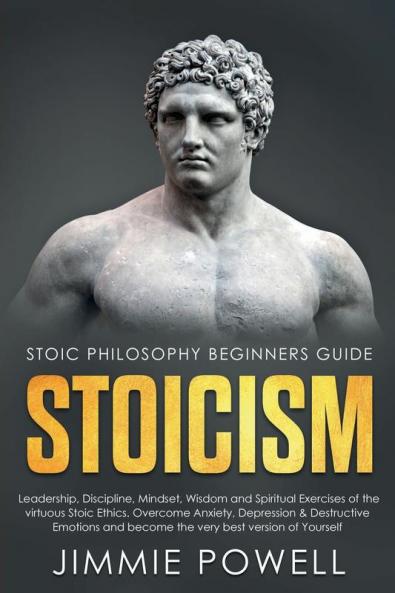 Stoicism: Leadership Discipline Mindset Wisdom and Spiritual Exercises of the virtuous Stoic Ethics. Overcome Anxiety Depression & Destructive Emotions and become the very best version of Yourself